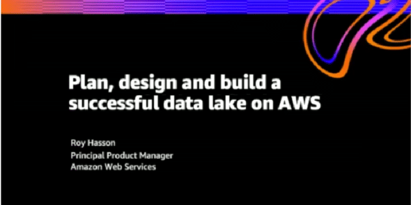 Plan, Design and Build a Successful Data Lake on AWS