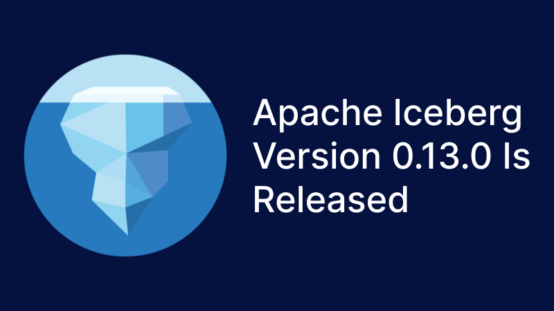 Apache Iceberg Version 0.13.0 Is Released