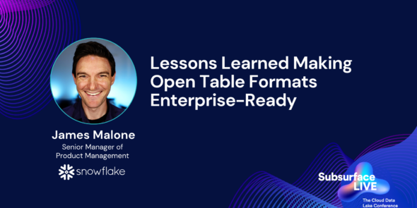 James Malone Lessons Learned Making Open Table Formats Enterprise Ready