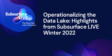 Operationalizing the Data Lake Highlights from Subsurface LIVE Winter 2022