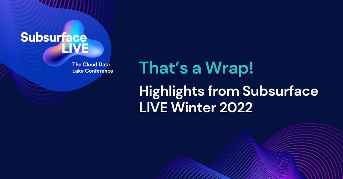 That’s a Wrap! Highlights from Subsurface LIVE Winter 2022