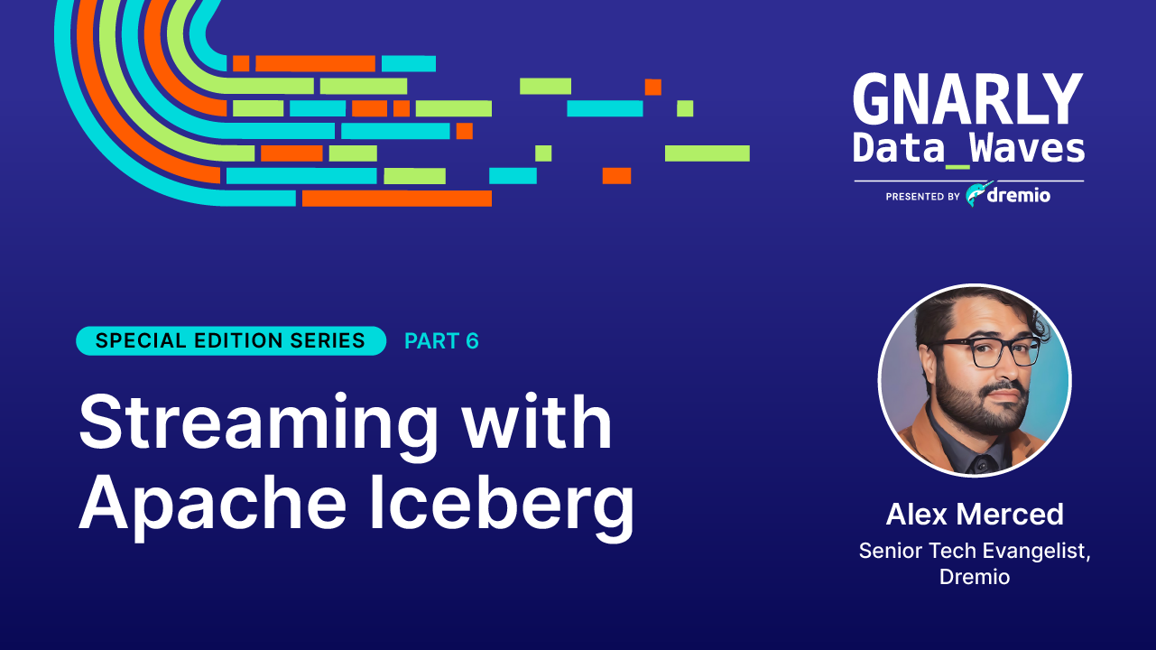 Streaming with Apache Iceberg | Dremio