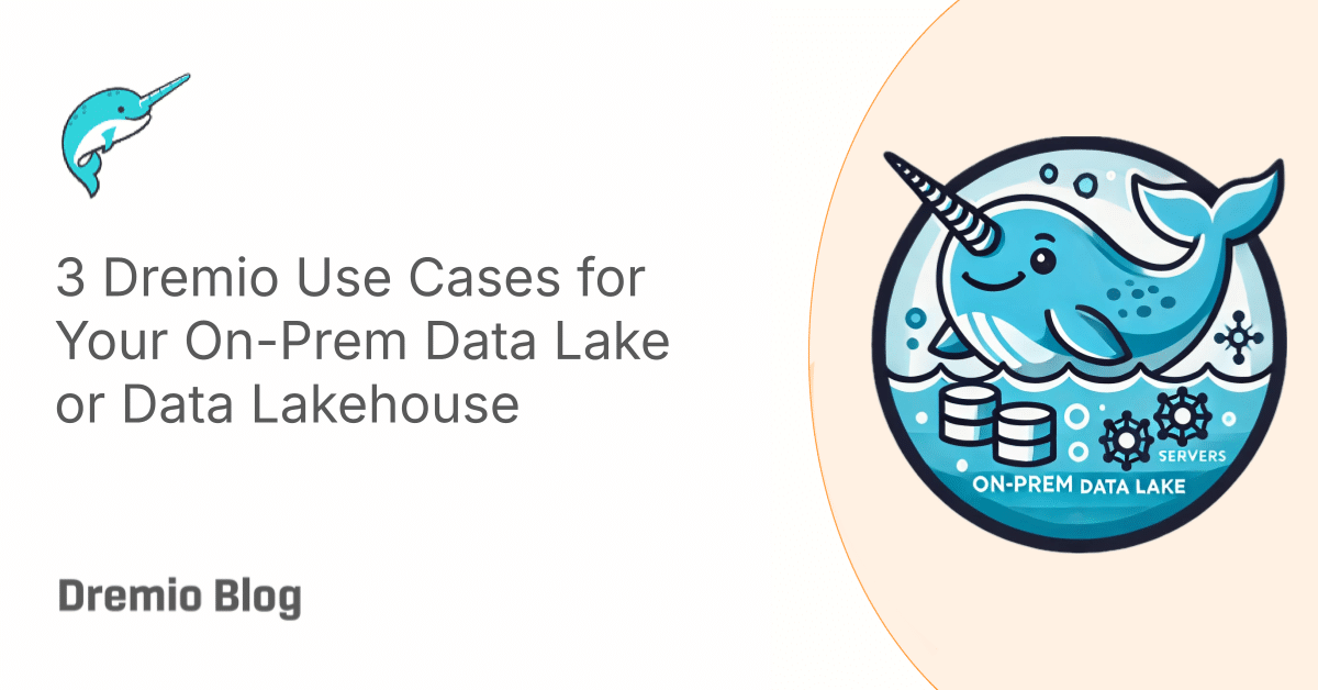 3 Dremio Use Cases for Your On-Prem Data Lake or Data Lakehouse