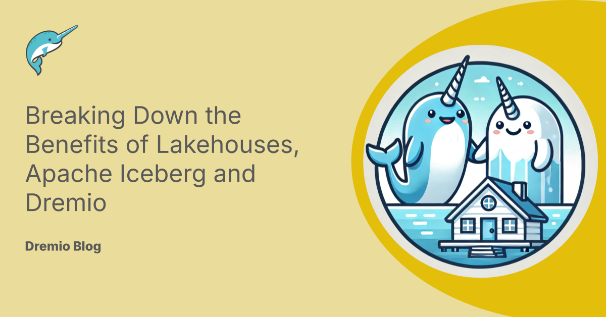 Breaking Down the Benefits of Lakehouses, Apache Iceberg and Dremio