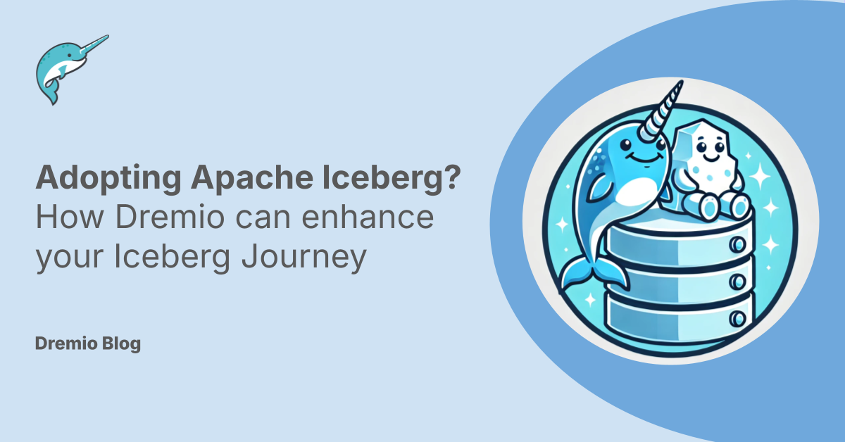 Adopting Apache Iceberg? How Dremio can enhance your Iceberg Journey